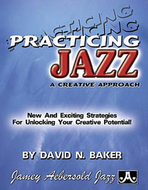 Practicing Jazz: A Creative Approach  BY David Baker