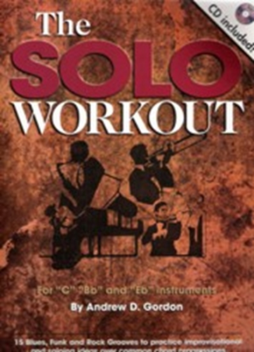 The Solo Workout -- for "C", "B", and "Eb" Instruments by Andrew D. Gordon